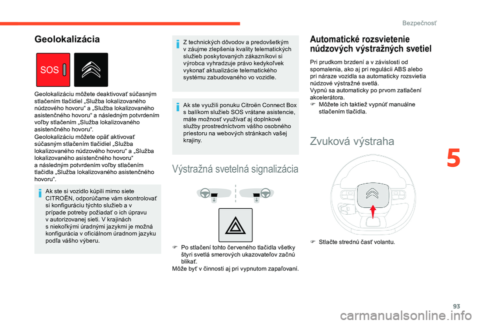CITROEN BERLINGO VAN 2019 Návod na použitie (in Slovak) 93
Geolokalizáciu môžete opäť aktivovať
súčasným stlačením tlačidiel „Služba
lokalizovaného núdzového hovoru“ a „Služba
lokalizovaného asistenčného hovoru“
a
násled CITROEN BERLINGO VAN 2019 Návod na použitie (in Slovak) 93
Geolokalizáciu môžete opäť aktivovať
súčasným stlačením tlačidiel „Služba
lokalizovaného núdzového hovoru“ a „Služba
lokalizovaného asistenčného hovoru“
a
násled