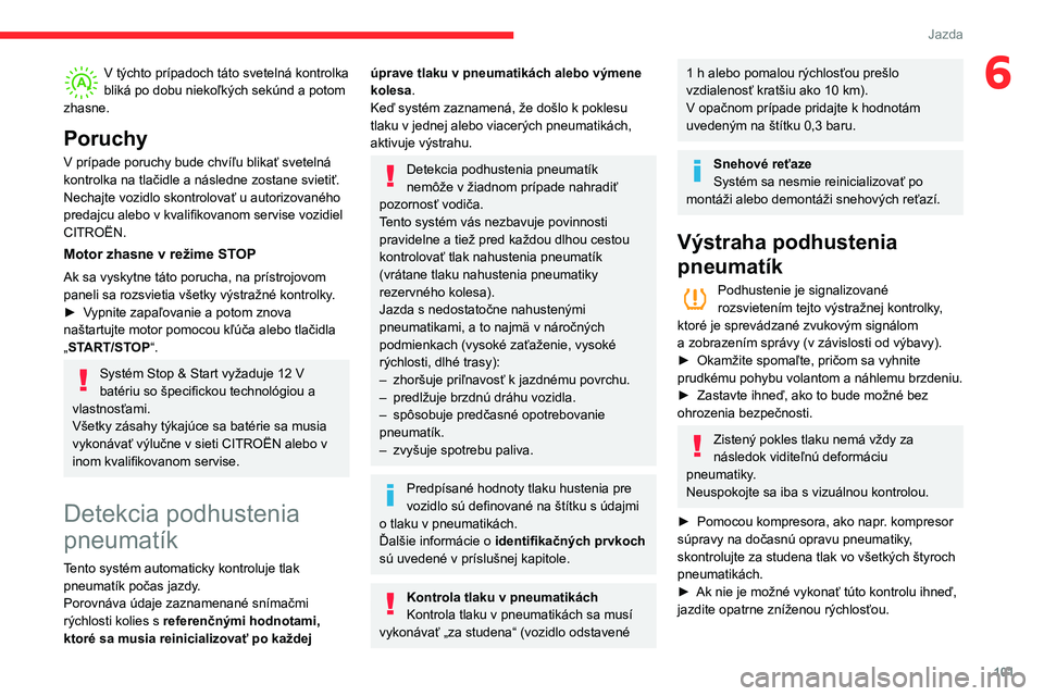 CITROEN C3 AIRCROSS 2021 Návod na použitie (in Slovak) 101
Jazda
6V týchto prípadoch táto svetelná kontrolka bliká po dobu niekoľkých sekúnd a potom
zhasne.
Poruchy
V prípade poruchy bude chvíľu blikať svetelná kontrolka na tlačidle a násl CITROEN C3 AIRCROSS 2021 Návod na použitie (in Slovak) 101
Jazda
6V týchto prípadoch táto svetelná kontrolka bliká po dobu niekoľkých sekúnd a potom
zhasne.
Poruchy
V prípade poruchy bude chvíľu blikať svetelná kontrolka na tlačidle a násl