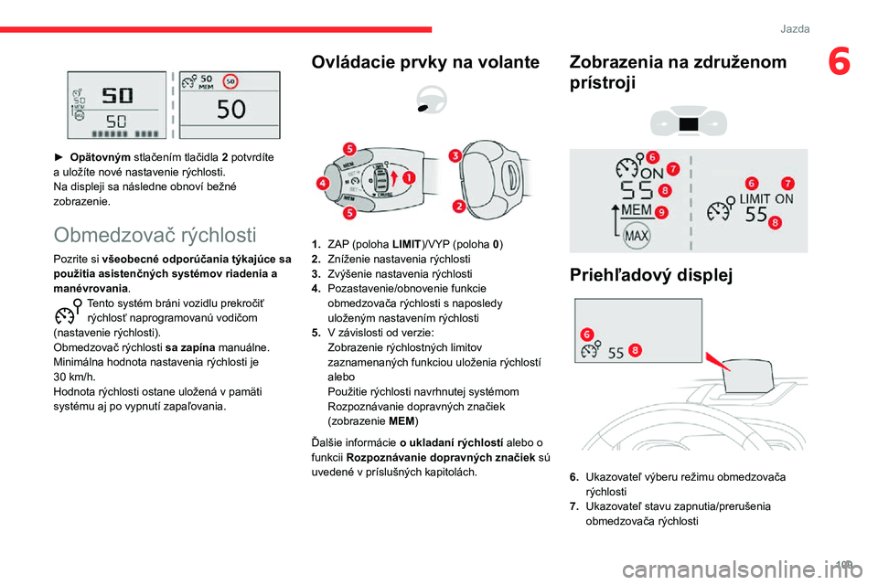 CITROEN C3 AIRCROSS 2021 Návod na použitie (in Slovak) 109
Jazda
6
► Opätovným stlačením tlačidla 2 potvrdíte a uložíte nové nastavenie rýchlosti.Na displeji sa následne obnoví bežné
zobrazenie.
Obmedzovač rýchlosti
Pozrite si všeob CITROEN C3 AIRCROSS 2021 Návod na použitie (in Slovak) 109
Jazda
6
► Opätovným stlačením tlačidla 2 potvrdíte a uložíte nové nastavenie rýchlosti.Na displeji sa následne obnoví bežné
zobrazenie.
Obmedzovač rýchlosti
Pozrite si všeob