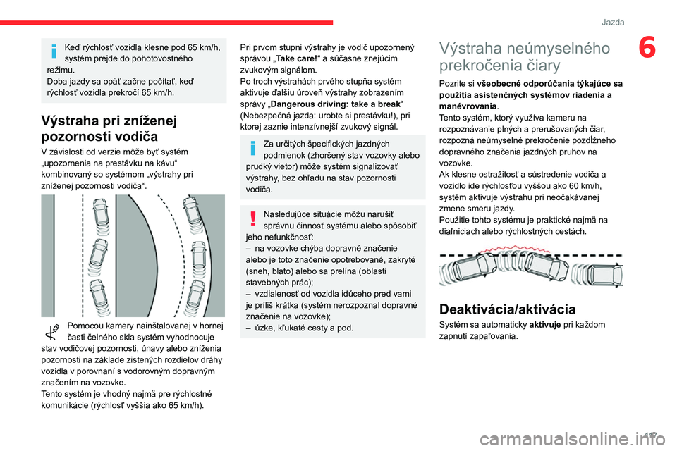 CITROEN C3 AIRCROSS 2021 Návod na použitie (in Slovak) 11 7
Jazda
6Keď rýchlosť vozidla klesne pod 65 km/h, systém prejde do pohotovostného
režimu.
Doba jazdy sa opäť začne počítať, keď
rýchlosť vozidla prekročí 65 km/h.
Výstraha pri z CITROEN C3 AIRCROSS 2021 Návod na použitie (in Slovak) 11 7
Jazda
6Keď rýchlosť vozidla klesne pod 65 km/h, systém prejde do pohotovostného
režimu.
Doba jazdy sa opäť začne počítať, keď
rýchlosť vozidla prekročí 65 km/h.
Výstraha pri z