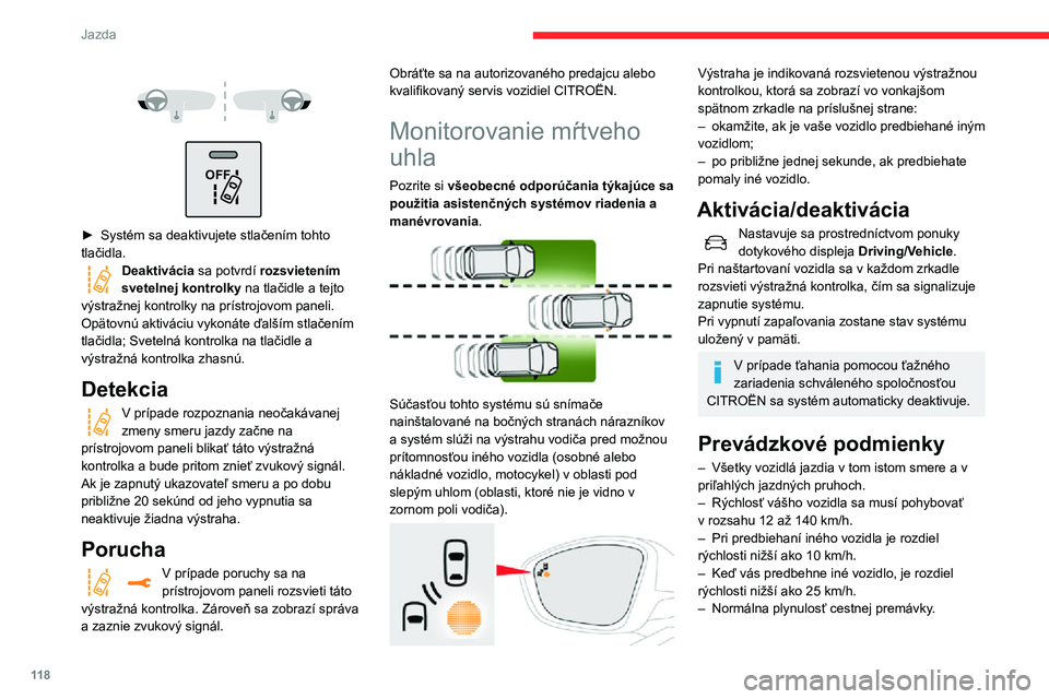 CITROEN C3 AIRCROSS 2021 Návod na použitie (in Slovak) 11 8
Jazda
– Pri predbiehaní iného vozidla, pokiaľ tento manéver trvá určitý čas a predbiehané vozidlo zostáva v oblasti mŕtveho uhla.– Jazdíte na rovnej alebo mierne kľukatej ceste. CITROEN C3 AIRCROSS 2021 Návod na použitie (in Slovak) 11 8
Jazda
– Pri predbiehaní iného vozidla, pokiaľ tento manéver trvá určitý čas a predbiehané vozidlo zostáva v oblasti mŕtveho uhla.– Jazdíte na rovnej alebo mierne kľukatej ceste.