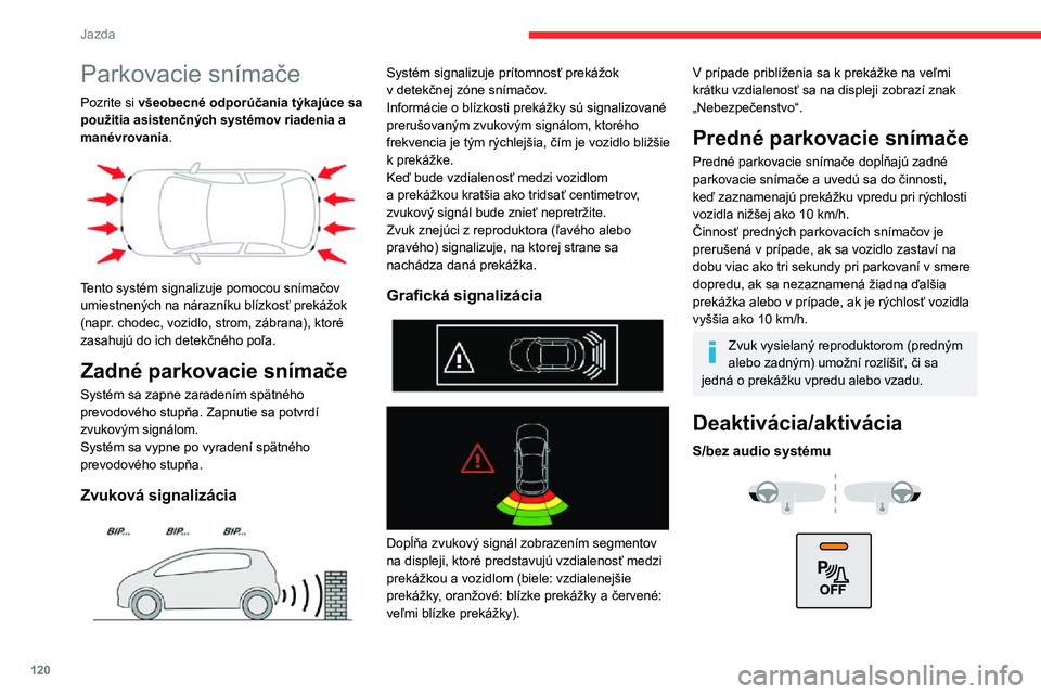 CITROEN C3 AIRCROSS 2021 Návod na použitie (in Slovak) 120
Jazda
► Systém sa deaktivuje alebo aktivuje stlačením tohto tlačidla.
Po deaktivácii systému sa rozsvieti svetelná
kontrolka.
Pri dotykovom displeji
► V ponuke Driving/Vehicle vyberte CITROEN C3 AIRCROSS 2021 Návod na použitie (in Slovak) 120
Jazda
► Systém sa deaktivuje alebo aktivuje stlačením tohto tlačidla.
Po deaktivácii systému sa rozsvieti svetelná
kontrolka.
Pri dotykovom displeji
► V ponuke Driving/Vehicle vyberte