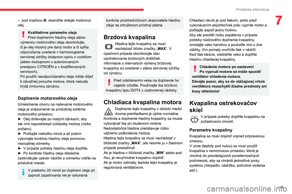 CITROEN C3 AIRCROSS 2021 Návod na použitie (in Slovak) 139
Praktické informácie
7– pod značkou B: okamžite dolejte motorový
olej.
Kvalitatívne parametre oleja
Pred doplnením hladiny oleja alebo
výmenou motorového oleja skontrolujte,
či je o CITROEN C3 AIRCROSS 2021 Návod na použitie (in Slovak) 139
Praktické informácie
7– pod značkou B: okamžite dolejte motorový
olej.
Kvalitatívne parametre oleja
Pred doplnením hladiny oleja alebo
výmenou motorového oleja skontrolujte,
či je o