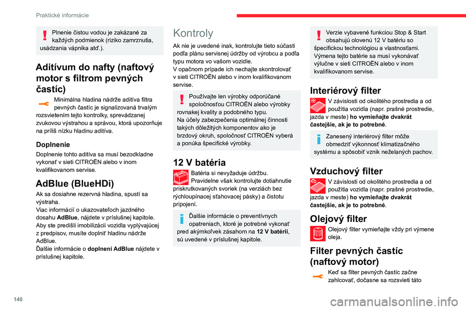 CITROEN C3 AIRCROSS 2021 Návod na použitie (in Slovak) 140
Praktické informácie
výstražná kontrolka a zároveň sa zobrazí upozornenie na riziko upchatia filtra.
Hneď ako to jazdné podmienky umožnia, filter
regenerujte tak, že budete jazdiť r CITROEN C3 AIRCROSS 2021 Návod na použitie (in Slovak) 140
Praktické informácie
výstražná kontrolka a zároveň sa zobrazí upozornenie na riziko upchatia filtra.
Hneď ako to jazdné podmienky umožnia, filter
regenerujte tak, že budete jazdiť r