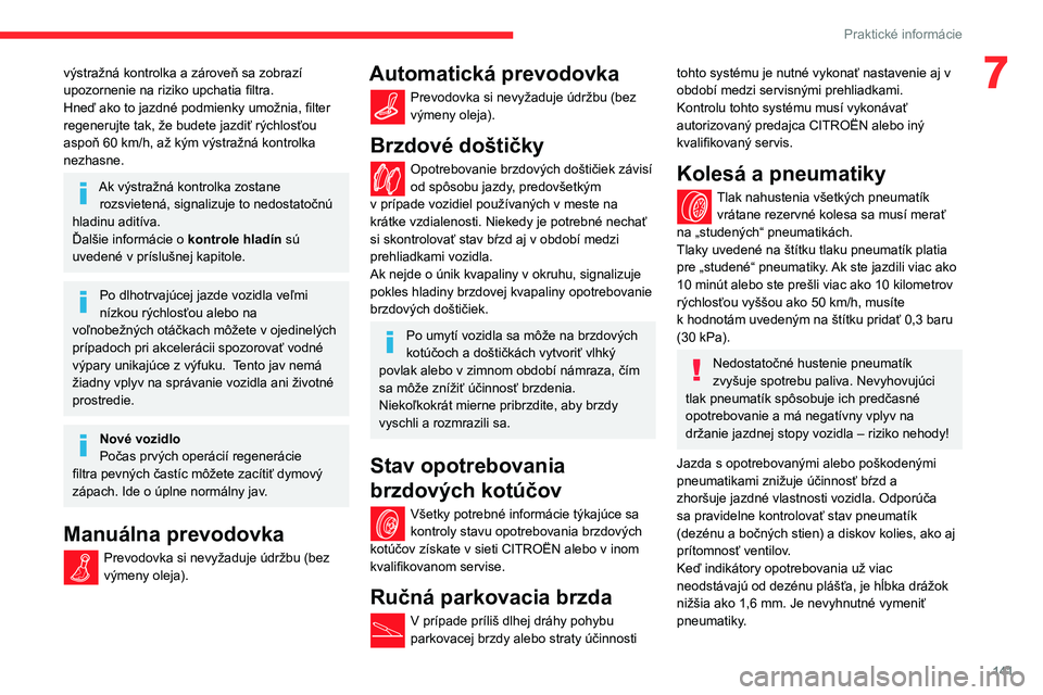 CITROEN C3 AIRCROSS 2021 Návod na použitie (in Slovak) 141
Praktické informácie
7výstražná kontrolka a zároveň sa zobrazí
upozornenie na riziko upchatia filtra.
Hneď ako to jazdné podmienky umožnia, filter
regenerujte tak, že budete jazdiť CITROEN C3 AIRCROSS 2021 Návod na použitie (in Slovak) 141
Praktické informácie
7výstražná kontrolka a zároveň sa zobrazí
upozornenie na riziko upchatia filtra.
Hneď ako to jazdné podmienky umožnia, filter
regenerujte tak, že budete jazdiť
