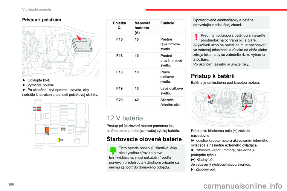 CITROEN C3 AIRCROSS 2021 Návod na použitie (in Slovak) 160
V prípade poruchy
Záporný (-) pól batérie nie je prístupný, použite upevnenie motora.
Štartovanie pomocou inej
batérie
V prípade vybitia batérie vo vašom vozidle môže
byť motor n CITROEN C3 AIRCROSS 2021 Návod na použitie (in Slovak) 160
V prípade poruchy
Záporný (-) pól batérie nie je prístupný, použite upevnenie motora.
Štartovanie pomocou inej
batérie
V prípade vybitia batérie vo vašom vozidle môže
byť motor n
