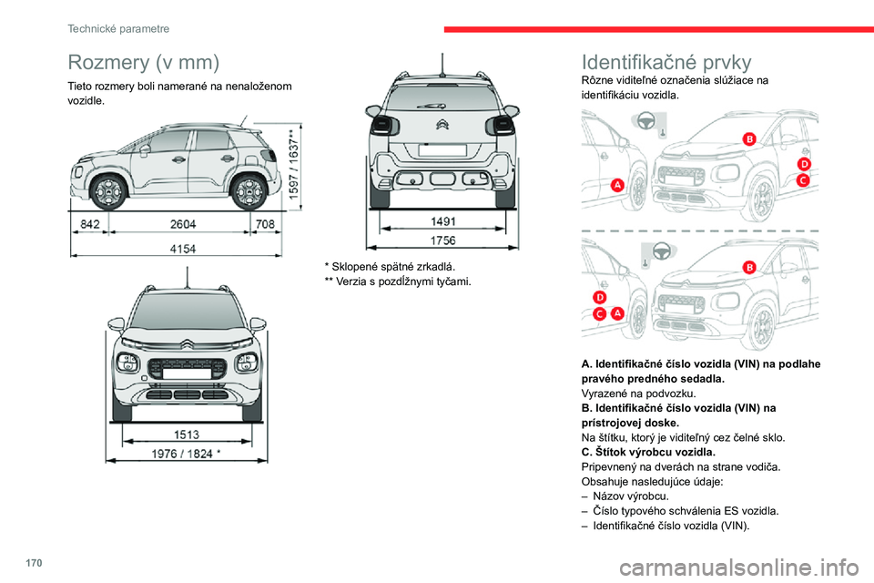 CITROEN C3 AIRCROSS 2021  Návod na použitie (in Slovak) 170
Technické parametre
– Maximálna technicky povolená hmotnosť vozidla (GVW).– Maximálna povolená hmotnosť jazdnej súpravy (GTW).– Maximálne zaťaženie na prednej náprave.– Maximá