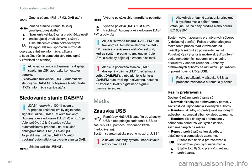 CITROEN C3 AIRCROSS 2021  Návod na použitie (in Slovak) 176
Audio systém Bluetooth®
Zmena pásma (FM1, FM2, DAB atď.). 
Zmena stanice v rámci tej istej „multiplexovej služby“.Spustenie vyhľadávania predchádzajúcej/
nasledujúcej „multiplexov
