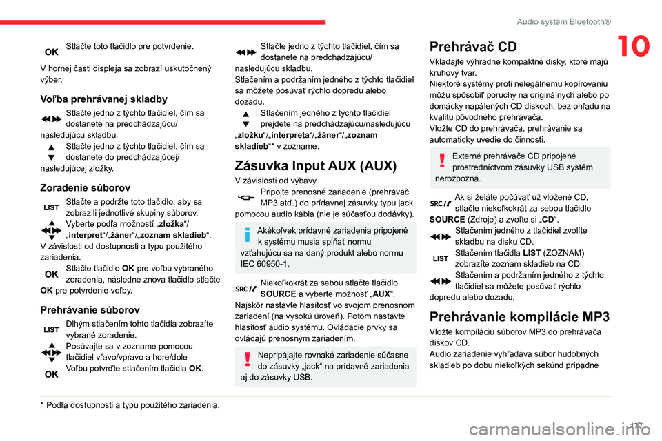 CITROEN C3 AIRCROSS 2021  Návod na použitie (in Slovak) 177
Audio systém Bluetooth®
10Stlačte toto tlačidlo pre potvrdenie. 
V hornej časti displeja sa zobrazí uskutočnený 
výber.
Voľba prehrávanej skladby
Stlačte jedno z týchto tlačidiel, č