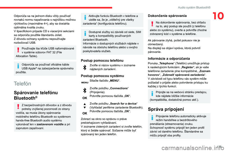 CITROEN C3 AIRCROSS 2021  Návod na použitie (in Slovak) 179
Audio systém Bluetooth®
10Odporúča sa na jednom disku vždy používať rovnakú normu napaľovania s najnižšou možnou rýchlosťou (maximálne 4×), aby sa dosiahla 
optimálna kvalita zvu