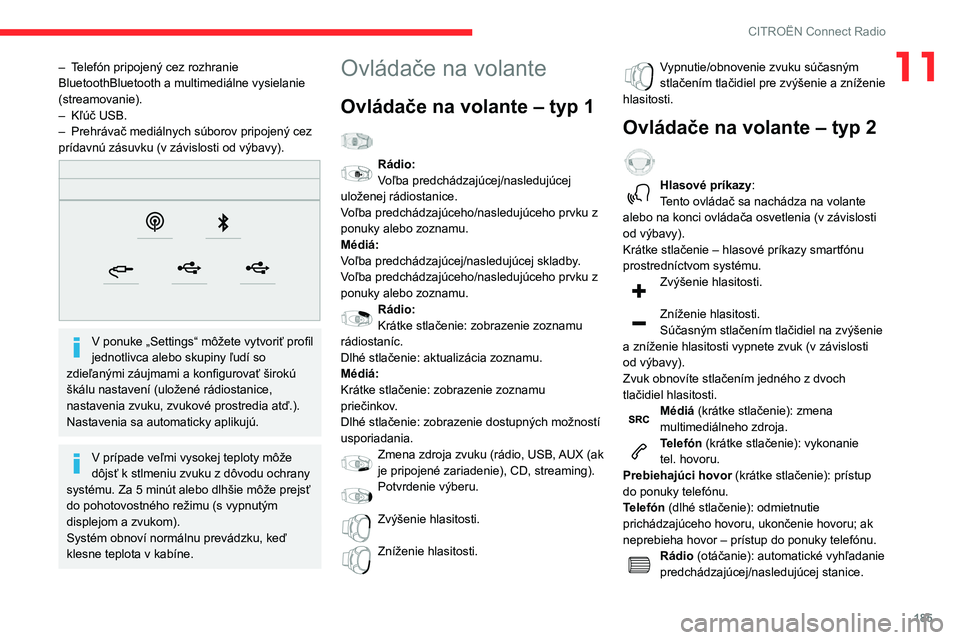 CITROEN C3 AIRCROSS 2021  Návod na použitie (in Slovak) 185
CITROËN Connect Radio
11– Telefón pripojený cez rozhranie BluetoothBluetooth a multimediálne vysielanie 
(streamovanie).
– Kľúč USB.– Prehrávač mediálnych súborov pripojený cez p