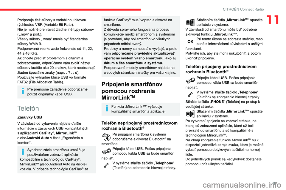 CITROEN C3 AIRCROSS 2021  Návod na použitie (in Slovak) 191
CITROËN Connect Radio
11Podporuje tiež súbory s variabilnou bitovou 
rýchlosťou VBR (Variable Bit Rate).
Nie je možné prehrávať žiadne iné typy súborov 
(„.mp4“ a pod.).
Všetky s�