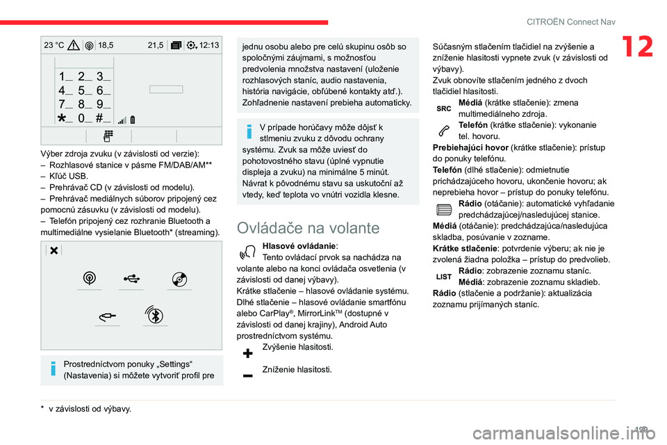 CITROEN C3 AIRCROSS 2021 Návod na použitie (in Slovak) 199
CITROËN Connect Nav
1212:13
18,5 21,5
23 °C
Výber zdroja zvuku (v závislosti od verzie):– Rozhlasové stanice v pásme FM/DAB/AM**– Kľúč USB.– Prehrávač CD (v závislosti od model CITROEN C3 AIRCROSS 2021 Návod na použitie (in Slovak) 199
CITROËN Connect Nav
1212:13
18,5 21,5
23 °C
Výber zdroja zvuku (v závislosti od verzie):– Rozhlasové stanice v pásme FM/DAB/AM**– Kľúč USB.– Prehrávač CD (v závislosti od model