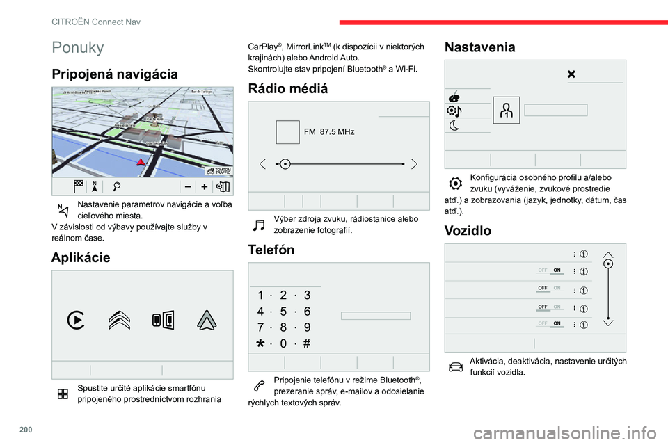 CITROEN C3 AIRCROSS 2021 Návod na použitie (in Slovak) 200
CITROËN Connect Nav
Ponuky
Pripojená navigácia
Nastavenie parametrov navigácie a voľba cieľového miesta.
V závislosti od výbavy používajte služby v
reálnom čase.
Aplikácie
Sp CITROEN C3 AIRCROSS 2021 Návod na použitie (in Slovak) 200
CITROËN Connect Nav
Ponuky
Pripojená navigácia
Nastavenie parametrov navigácie a voľba cieľového miesta.
V závislosti od výbavy používajte služby v
reálnom čase.
Aplikácie
Sp