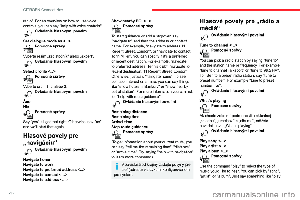 CITROEN C3 AIRCROSS 2021  Návod na použitie (in Slovak) 202
CITROËN Connect Nav
artist, Madonna", "play song, Hey Jude", or "play album, Thriller". 
Hlasové povely pre médiá sú k dispozícii 
len s pripojením USB.
Hlasové povely 