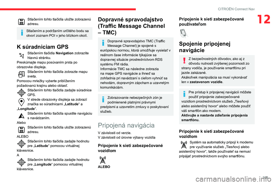 CITROEN C3 AIRCROSS 2021 Návod na použitie (in Slovak) 205
CITROËN Connect Nav
12Stlačením tohto tlačidla uložte zobrazenú adresu.
Stlačením a podržaním určitého bodu sa
otvorí zoznam POI v jeho blízkom okolí.
K súradniciam GPS
Stlačení CITROEN C3 AIRCROSS 2021 Návod na použitie (in Slovak) 205
CITROËN Connect Nav
12Stlačením tohto tlačidla uložte zobrazenú adresu.
Stlačením a podržaním určitého bodu sa
otvorí zoznam POI v jeho blízkom okolí.
K súradniciam GPS
Stlačení