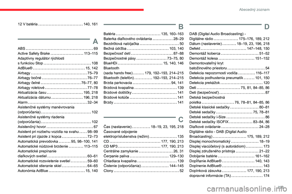 CITROEN C3 AIRCROSS 2021 Návod na použitie (in Slovak) 223
Abecedný zoznam
12 V batéria 140, 161
A
ABS 69Active Safety Brake 113–115Adaptívny regulátor rýchlosti s funkciou Stop 108
AdBlue® 15, 142Airbagy 75–79Airbagy bočné 76 CITROEN C3 AIRCROSS 2021 Návod na použitie (in Slovak) 223
Abecedný zoznam
12 V batéria 140, 161
A
ABS 69Active Safety Brake 113–115Adaptívny regulátor rýchlosti s funkciou Stop 108
AdBlue® 15, 142Airbagy 75–79Airbagy bočné 76