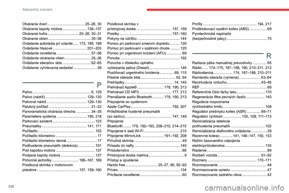 CITROEN C3 AIRCROSS 2021 Návod na použitie (in Slovak) 226
Abecedný zoznam
Otváranie dverí 25–26, 30Otváranie kapoty motora 136–137Otváranie kufra 25–26, 30–31Otváranie okien 35–36Ovládanie autorádia pri volante 173, 185, 199Ov CITROEN C3 AIRCROSS 2021 Návod na použitie (in Slovak) 226
Abecedný zoznam
Otváranie dverí 25–26, 30Otváranie kapoty motora 136–137Otváranie kufra 25–26, 30–31Otváranie okien 35–36Ovládanie autorádia pri volante 173, 185, 199Ov