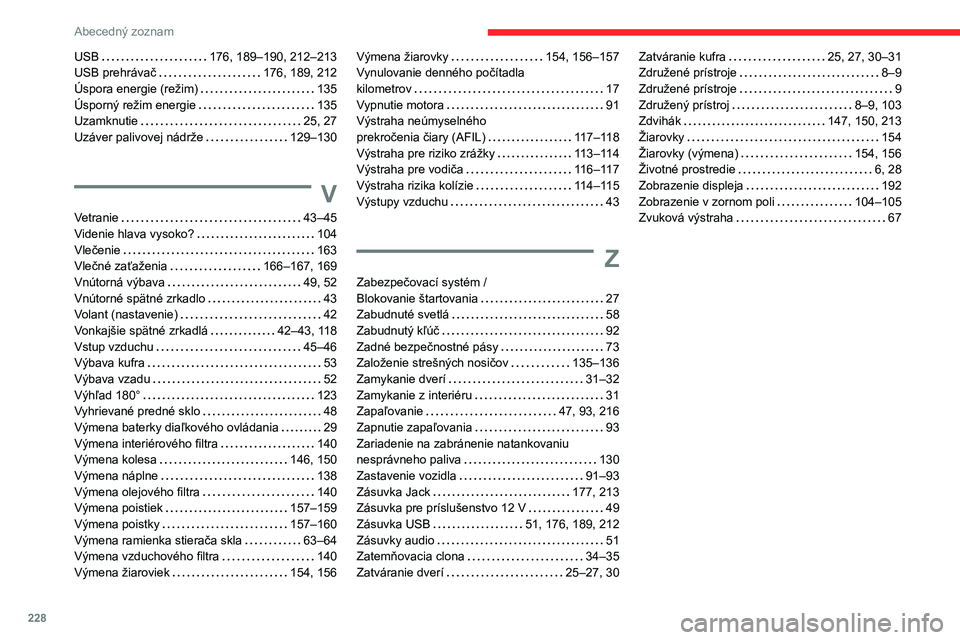 CITROEN C3 AIRCROSS 2021 Návod na použitie (in Slovak) 228
Abecedný zoznam
USB 176, 189–190, 212–213USB prehrávač 176, 189, 212Úspora energie (režim) 135Úsporný režim energie 135Uzamknutie 25, 27Uzáver palivovej nádrže 129–130 CITROEN C3 AIRCROSS 2021 Návod na použitie (in Slovak) 228
Abecedný zoznam
USB 176, 189–190, 212–213USB prehrávač 176, 189, 212Úspora energie (režim) 135Úsporný režim energie 135Uzamknutie 25, 27Uzáver palivovej nádrže 129–130