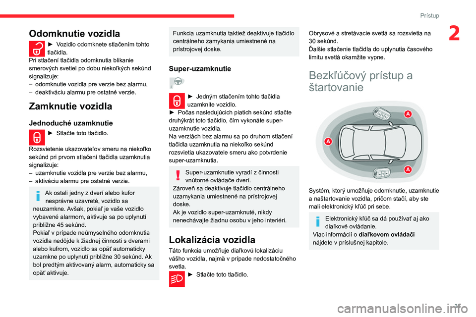 CITROEN C3 AIRCROSS 2021 Návod na použitie (in Slovak) 25
Prístup
2Odomknutie vozidla
► Vozidlo odomknete stlačením tohto tlačidla.
Pri stlačení tlačidla odomknutia blikanie
smerových svetiel po dobu niekoľkých sekúnd
signalizuje:
– odomk CITROEN C3 AIRCROSS 2021 Návod na použitie (in Slovak) 25
Prístup
2Odomknutie vozidla
► Vozidlo odomknete stlačením tohto tlačidla.
Pri stlačení tlačidla odomknutia blikanie
smerových svetiel po dobu niekoľkých sekúnd
signalizuje:
– odomk