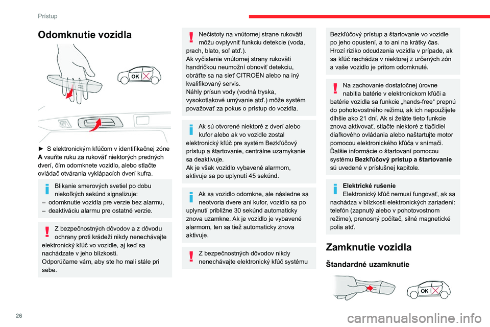 CITROEN C3 AIRCROSS 2021 Návod na použitie (in Slovak) 26
Prístup
Odomknutie vozidla
► S elektronickým kľúčom v identifikačnej zóne A vsuňte ruku za rukoväť niektorých predných
dverí, čím odomknete vozidlo, alebo stlačte
ovládač o CITROEN C3 AIRCROSS 2021 Návod na použitie (in Slovak) 26
Prístup
Odomknutie vozidla
► S elektronickým kľúčom v identifikačnej zóne A vsuňte ruku za rukoväť niektorých predných
dverí, čím odomknete vozidlo, alebo stlačte
ovládač o