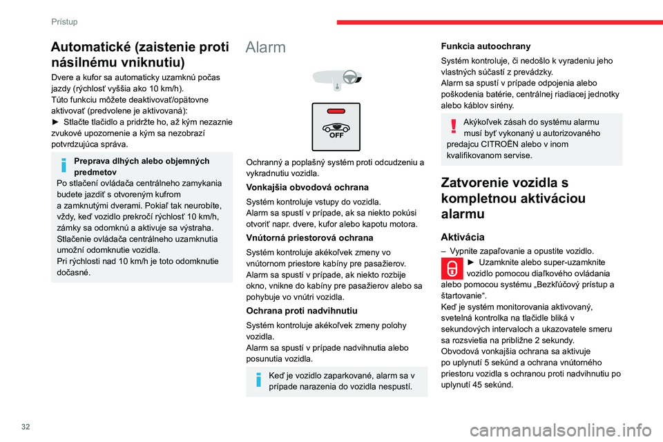 CITROEN C3 AIRCROSS 2021 Návod na použitie (in Slovak) 32
Prístup
V prípade, ak je jeden z prístupov do vozidla (dvere, kufor, kapota atď.)
nesprávne uzavretý, vozidlo sa neuzamkne,
no obvodová vonkajšia ochrana sa aktivuje
po uplynutí 45 sek CITROEN C3 AIRCROSS 2021 Návod na použitie (in Slovak) 32
Prístup
V prípade, ak je jeden z prístupov do vozidla (dvere, kufor, kapota atď.)
nesprávne uzavretý, vozidlo sa neuzamkne,
no obvodová vonkajšia ochrana sa aktivuje
po uplynutí 45 sek