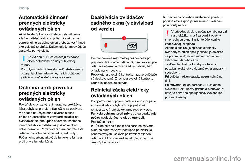 CITROEN C3 AIRCROSS 2021 Návod na použitie (in Slovak) 36
Prístup
Automatická činnosť predných elektricky
ovládaných okien
Ak si želáte úplne otvoriť alebo zatvoriť okno,
stlačte ovládač alebo ho potiahnite až za bod
odporu: okno sa úp CITROEN C3 AIRCROSS 2021 Návod na použitie (in Slovak) 36
Prístup
Automatická činnosť predných elektricky
ovládaných okien
Ak si želáte úplne otvoriť alebo zatvoriť okno,
stlačte ovládač alebo ho potiahnite až za bod
odporu: okno sa úp