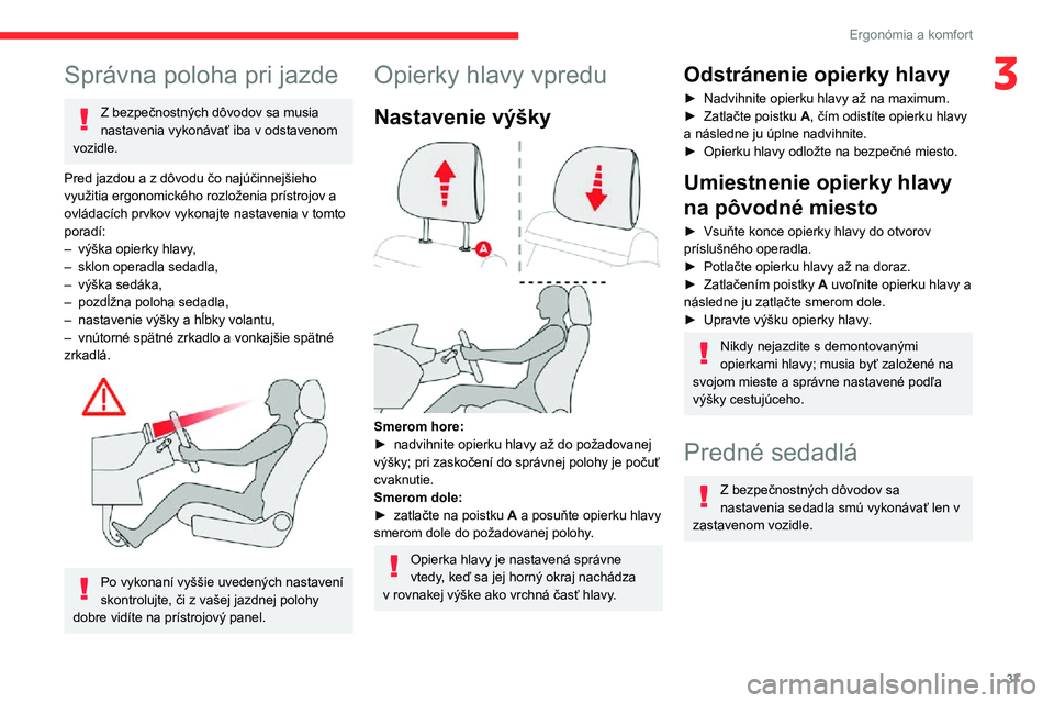 CITROEN C3 AIRCROSS 2021 Návod na použitie (in Slovak) 37
Ergonómia a komfort
3Správna poloha pri jazde
Z bezpečnostných dôvodov sa musia
nastavenia vykonávať iba v odstavenom
vozidle.
Pred jazdou a z dôvodu čo najúčinnejšieho
využitia erg CITROEN C3 AIRCROSS 2021 Návod na použitie (in Slovak) 37
Ergonómia a komfort
3Správna poloha pri jazde
Z bezpečnostných dôvodov sa musia
nastavenia vykonávať iba v odstavenom
vozidle.
Pred jazdou a z dôvodu čo najúčinnejšieho
využitia erg