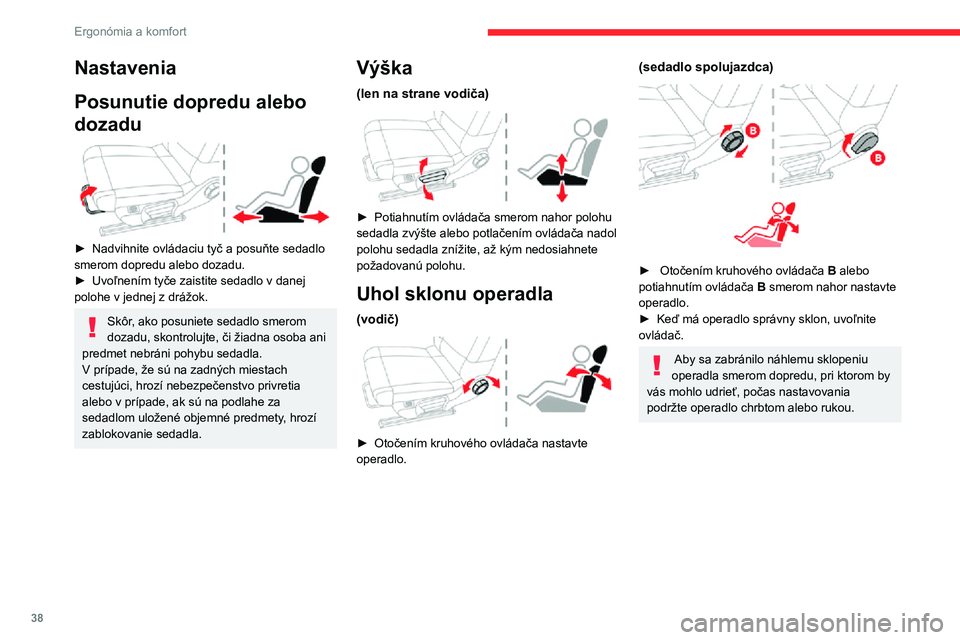 CITROEN C3 AIRCROSS 2021 Návod na použitie (in Slovak) 38
Ergonómia a komfort
Operadlo sedadla
spolujazdca v polohe stolíka
Skontrolujte, či žiaden predmet nebráni
manipulácii so sedadlom, rovnako na
sedadle, ako aj pod ním.
► Nastavte opi CITROEN C3 AIRCROSS 2021 Návod na použitie (in Slovak) 38
Ergonómia a komfort
Operadlo sedadla
spolujazdca v polohe stolíka
Skontrolujte, či žiaden predmet nebráni
manipulácii so sedadlom, rovnako na
sedadle, ako aj pod ním.
► Nastavte opi