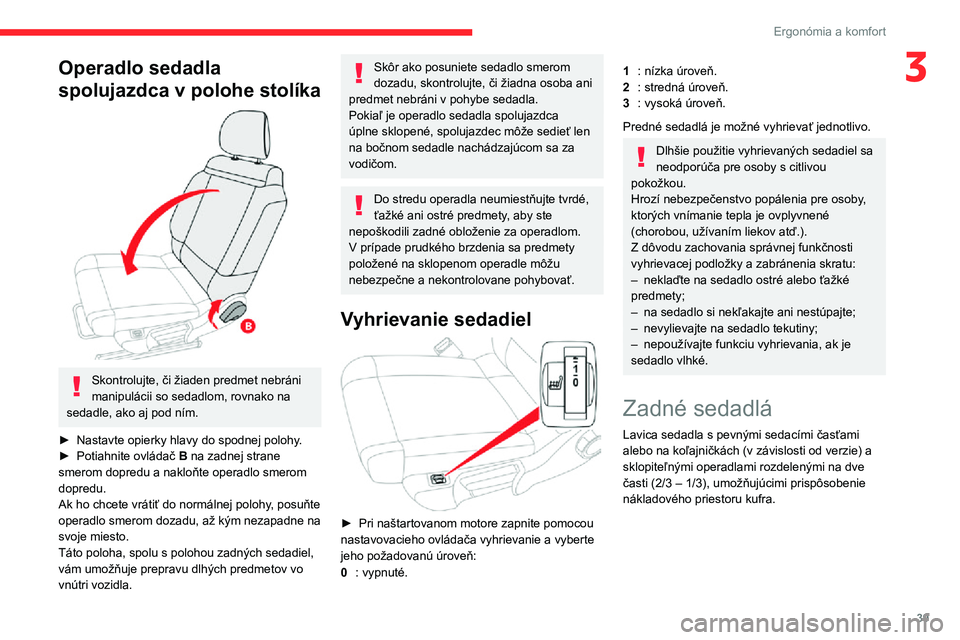 CITROEN C3 AIRCROSS 2021 Návod na použitie (in Slovak) 39
Ergonómia a komfort
3Operadlo sedadla
spolujazdca v polohe stolíka
Skontrolujte, či žiaden predmet nebráni
manipulácii so sedadlom, rovnako na
sedadle, ako aj pod ním.
► Nastavte op CITROEN C3 AIRCROSS 2021 Návod na použitie (in Slovak) 39
Ergonómia a komfort
3Operadlo sedadla
spolujazdca v polohe stolíka
Skontrolujte, či žiaden predmet nebráni
manipulácii so sedadlom, rovnako na
sedadle, ako aj pod ním.
► Nastavte op