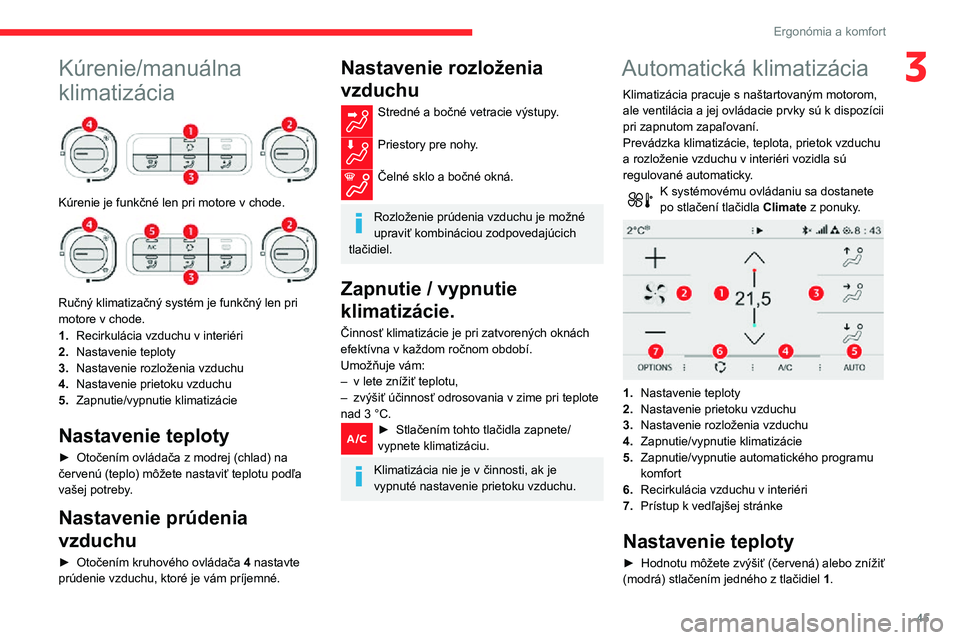 CITROEN C3 AIRCROSS 2021 Návod na použitie (in Slovak) 45
Ergonómia a komfort
3Kúrenie/manuálna
klimatizácia
Kúrenie je funkčné len pri motore v chode.
Ručný klimatizačný systém je funkčný len pri
motore v chode.
1.Recirkulácia vzd CITROEN C3 AIRCROSS 2021 Návod na použitie (in Slovak) 45
Ergonómia a komfort
3Kúrenie/manuálna
klimatizácia
Kúrenie je funkčné len pri motore v chode.
Ručný klimatizačný systém je funkčný len pri
motore v chode.
1.Recirkulácia vzd