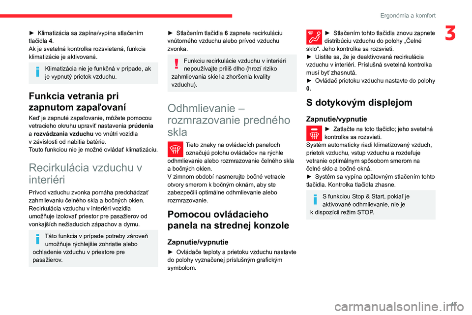 CITROEN C3 AIRCROSS 2021 Návod na použitie (in Slovak) 47
Ergonómia a komfort
3► Klimatizácia sa zapína/vypína stlačením tlačidla 4.
Ak je svetelná kontrolka rozsvietená, funkcia
klimatizácie je aktivovaná.
Klimatizácia nie je funkčná v p CITROEN C3 AIRCROSS 2021 Návod na použitie (in Slovak) 47
Ergonómia a komfort
3► Klimatizácia sa zapína/vypína stlačením tlačidla 4.
Ak je svetelná kontrolka rozsvietená, funkcia
klimatizácie je aktivovaná.
Klimatizácia nie je funkčná v p