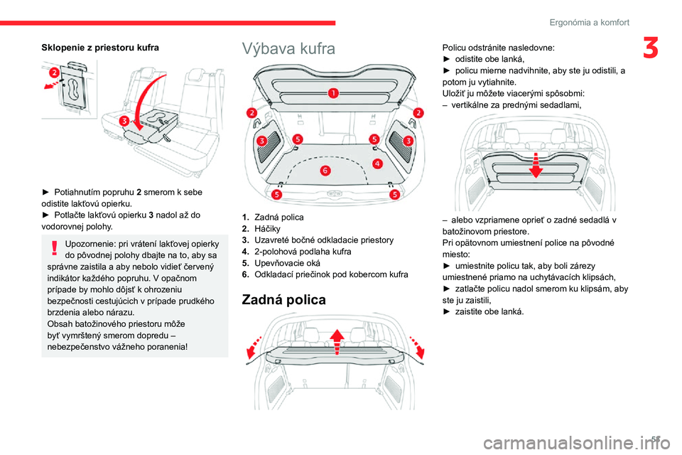 CITROEN C3 AIRCROSS 2021 Návod na použitie (in Slovak) 53
Ergonómia a komfort
3Sklopenie z priestoru kufra
► Potiahnutím popruhu 2 smerom k sebe
odistite lakťovú opierku.
► Potlačte lakťovú opierku 3 nadol až do
vodorovnej polohy.
Upozorn CITROEN C3 AIRCROSS 2021 Návod na použitie (in Slovak) 53
Ergonómia a komfort
3Sklopenie z priestoru kufra
► Potiahnutím popruhu 2 smerom k sebe
odistite lakťovú opierku.
► Potlačte lakťovú opierku 3 nadol až do
vodorovnej polohy.
Upozorn