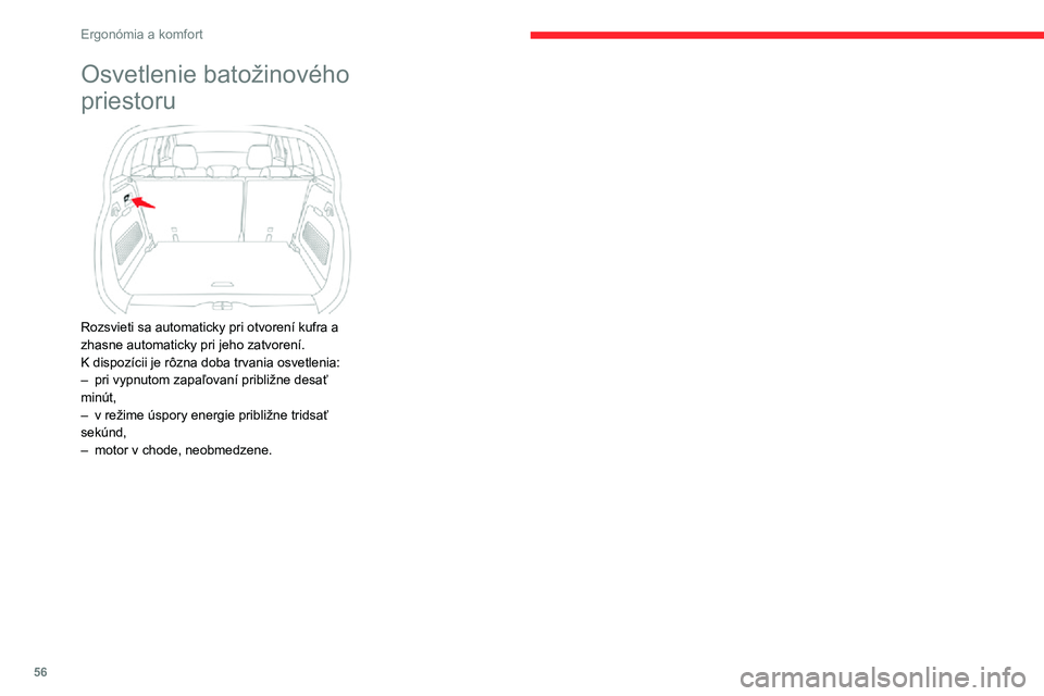 CITROEN C3 AIRCROSS 2021 Návod na použitie (in Slovak) 56
Ergonómia a komfort
Osvetlenie batožinového
priestoru
Rozsvieti sa automaticky pri otvorení kufra a
zhasne automaticky pri jeho zatvorení.
K dispozícii je rôzna doba trvania osvetlenia CITROEN C3 AIRCROSS 2021 Návod na použitie (in Slovak) 56
Ergonómia a komfort
Osvetlenie batožinového
priestoru
Rozsvieti sa automaticky pri otvorení kufra a
zhasne automaticky pri jeho zatvorení.
K dispozícii je rôzna doba trvania osvetlenia