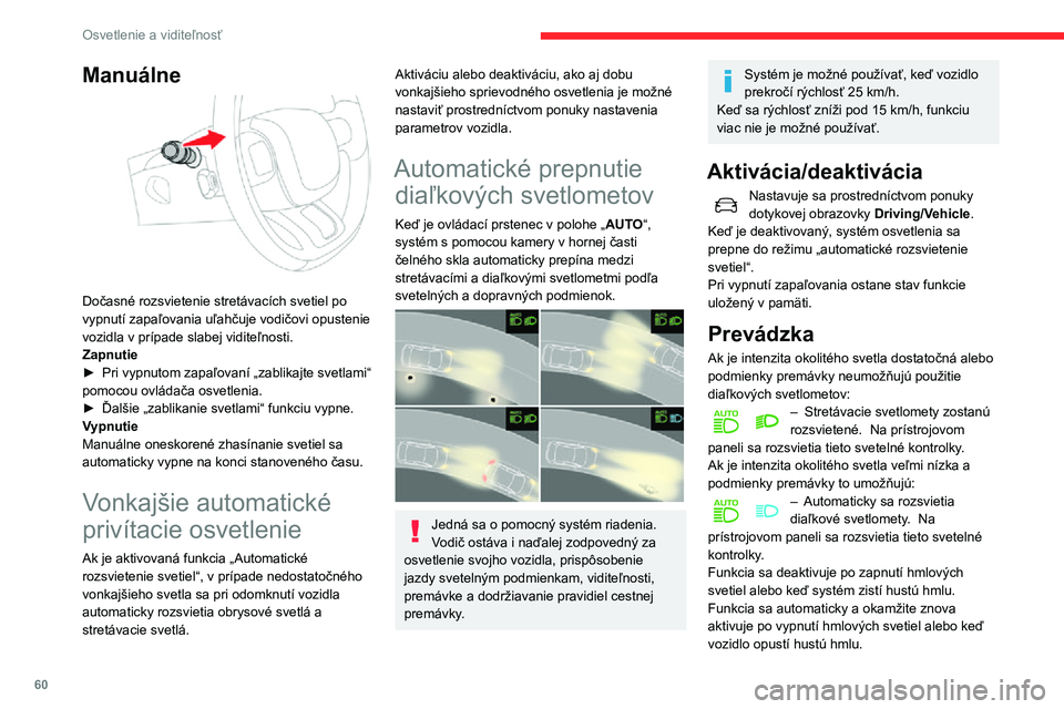 CITROEN C3 AIRCROSS 2021  Návod na použitie (in Slovak) 60
Osvetlenie a viditeľnosť
Táto svetelná kontrolka zhasne po deaktivovaní funkcie.
Pause
Ak daná situácia vyžaduje zmenu lúča čelných 
svetlometov, vodič ju môže kedykoľvek vykonať.
