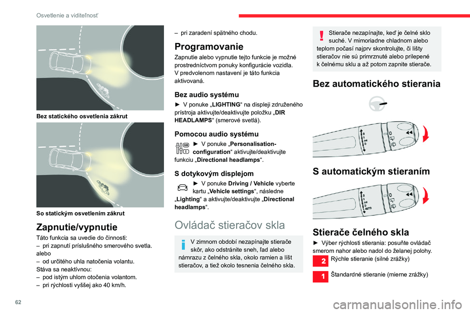 CITROEN C3 AIRCROSS 2021  Návod na použitie (in Slovak) 62
Osvetlenie a viditeľnosť
Prerušované stieranie (úmerné rýchlosti vozidla)Vypnuté 
Stieranie v jednotlivých cykloch (stlačte 
smerom nadol a uvoľnite).
alebo
Automatický režim. 
Obozná