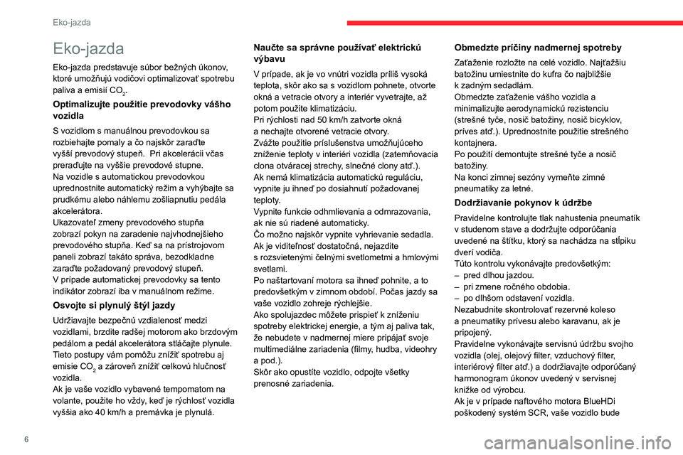 CITROEN C3 AIRCROSS 2021  Návod na použitie (in Slovak) 6
Eko-jazda
Eko-jazda
Eko-jazda predstavuje súbor bežných úkonov, 
ktoré umožňujú vodičovi optimalizovať spotrebu 
paliva a emisií CO
2.
Optimalizujte použitie prevodovky vášho 
vozidla
