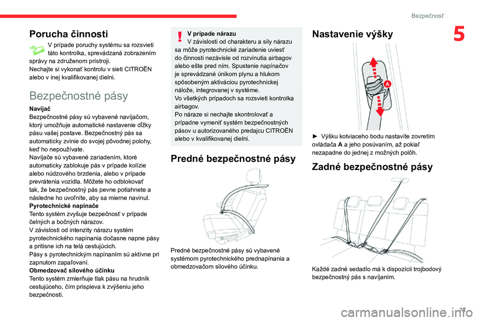 CITROEN C3 AIRCROSS 2021  Návod na použitie (in Slovak) 73
Bezpečnosť
5Porucha činnosti
V prípade poruchy systému sa rozsvieti táto kontrolka, sprevádzaná zobrazením 
správy na združenom prístroji.
Nechajte si vykonať kontrolu v sieti CITROËN