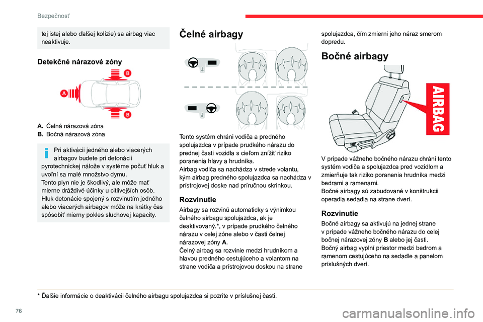 CITROEN C3 AIRCROSS 2021  Návod na použitie (in Slovak) 76
Bezpečnosť
tej istej alebo ďalšej kolízie) sa airbag viac 
neaktivuje.
Detekčné nárazové zóny
A.Čelná nárazová zóna
B. Bočná nárazová zóna
Pri aktivácii jedného alebo viacerý