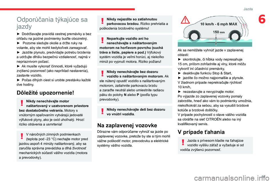 CITROEN C3 AIRCROSS 2021 Návod na použitie (in Slovak) 89
Jazda
6Odporúčania týkajúce sa
jazdy
► Dodržiavajte pravidlá cestnej premávky a bez ohľadu na jazdné podmienky buďte obozretný.► Pozorne sledujte okolie a držte ruky na volante, CITROEN C3 AIRCROSS 2021 Návod na použitie (in Slovak) 89
Jazda
6Odporúčania týkajúce sa
jazdy
► Dodržiavajte pravidlá cestnej premávky a bez ohľadu na jazdné podmienky buďte obozretný.► Pozorne sledujte okolie a držte ruky na volante,