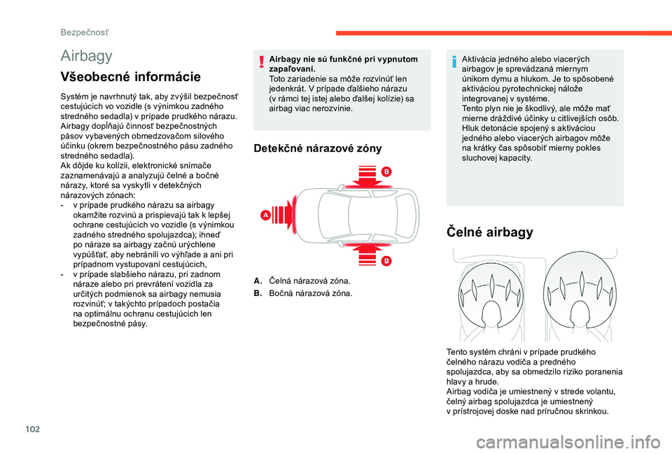 CITROEN C3 AIRCROSS 2019 Návod na použitie (in Slovak) 102
Airbagy
Všeobecné informácie
Systém je navrhnutý tak, aby zvýšil bezpečnosť
cestujúcich vo vozidle (s výnimkou zadného
stredného sedadla) v prípade prudkého nárazu.
Airbagy dop CITROEN C3 AIRCROSS 2019 Návod na použitie (in Slovak) 102
Airbagy
Všeobecné informácie
Systém je navrhnutý tak, aby zvýšil bezpečnosť
cestujúcich vo vozidle (s výnimkou zadného
stredného sedadla) v prípade prudkého nárazu.
Airbagy dop