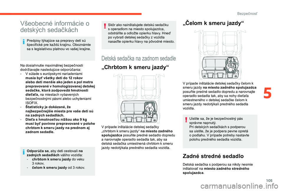 CITROEN C3 AIRCROSS 2019 Návod na použitie (in Slovak) 105
Všeobecné informácie o
detských sedačkách
Predpisy týkajúce sa prepravy detí sú
špecifické pre každú krajinu. Oboznámte
sa s legislatívou platnou vo vašej krajine.
Na dosiahnut CITROEN C3 AIRCROSS 2019 Návod na použitie (in Slovak) 105
Všeobecné informácie o
detských sedačkách
Predpisy týkajúce sa prepravy detí sú
špecifické pre každú krajinu. Oboznámte
sa s legislatívou platnou vo vašej krajine.
Na dosiahnut