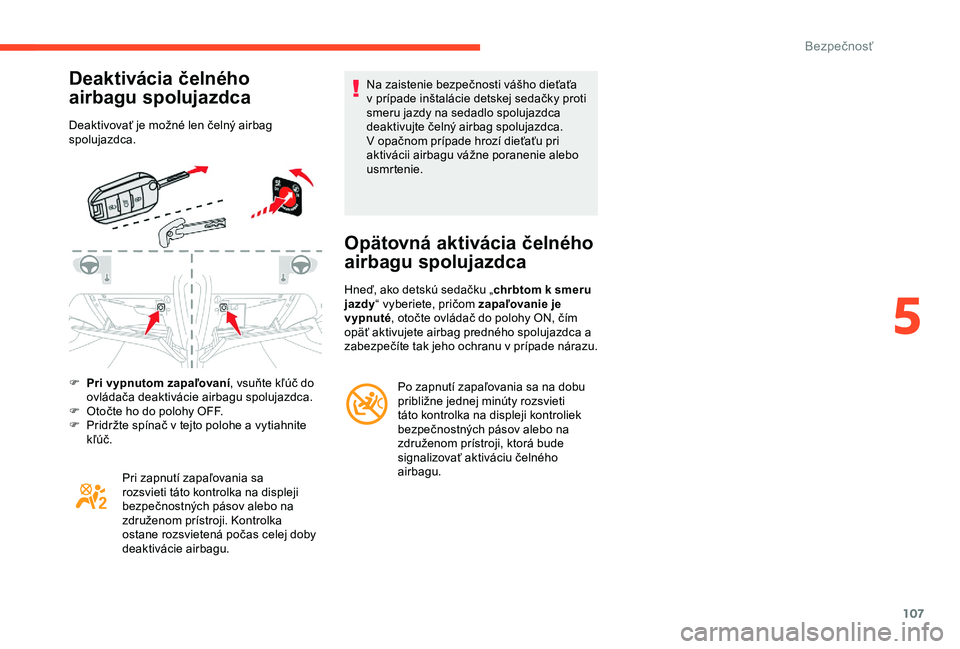 CITROEN C3 AIRCROSS 2019 Návod na použitie (in Slovak) 107
Deaktivácia čelného
airbagu spolujazdca
Deaktivovať je možné len čelný airbag
spolujazdca.
F
P
ri vypnutom zapaľovaní , vsuňte kľúč do
ovládača deaktivácie airbagu spolujazdc CITROEN C3 AIRCROSS 2019 Návod na použitie (in Slovak) 107
Deaktivácia čelného
airbagu spolujazdca
Deaktivovať je možné len čelný airbag
spolujazdca.
F
P
ri vypnutom zapaľovaní , vsuňte kľúč do
ovládača deaktivácie airbagu spolujazdc
