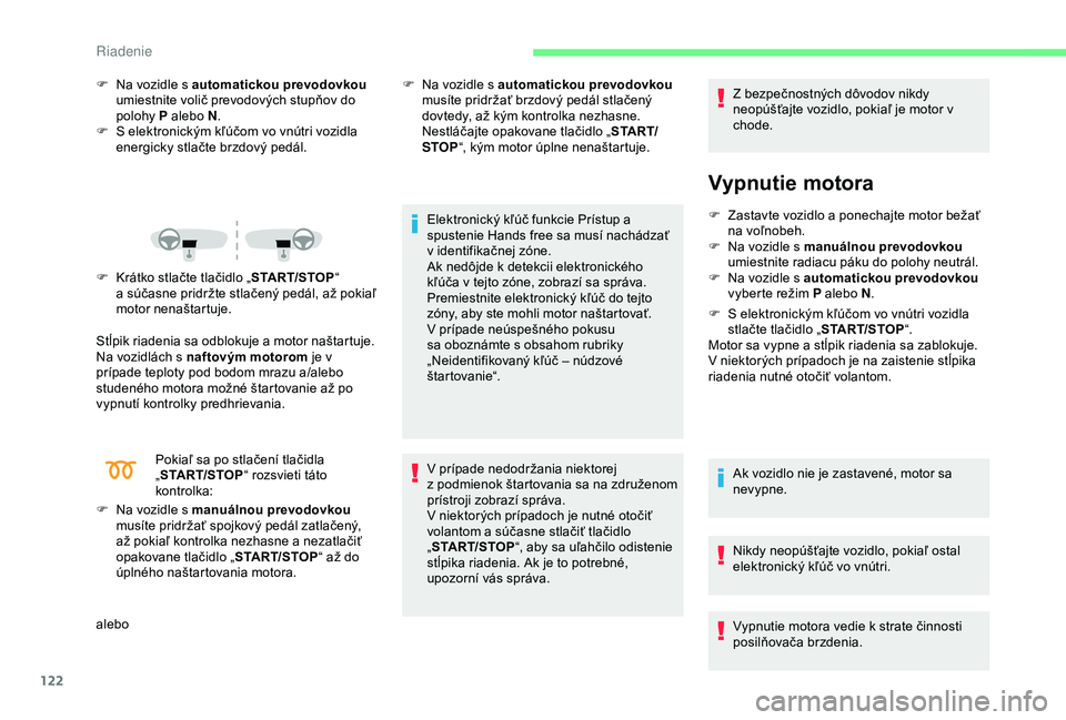 CITROEN C3 AIRCROSS 2019 Návod na použitie (in Slovak) 122
F Na vozidle s automatickou prevodovkou
umiestnite volič prevodových stupňov do
polohy P alebo N .
F
S e
lektronickým kľúčom vo vnútri vozidla
energicky stlačte brzdový pedál.
F
CITROEN C3 AIRCROSS 2019 Návod na použitie (in Slovak) 122
F Na vozidle s automatickou prevodovkou
umiestnite volič prevodových stupňov do
polohy P alebo N .
F
S e
lektronickým kľúčom vo vnútri vozidla
energicky stlačte brzdový pedál.
F