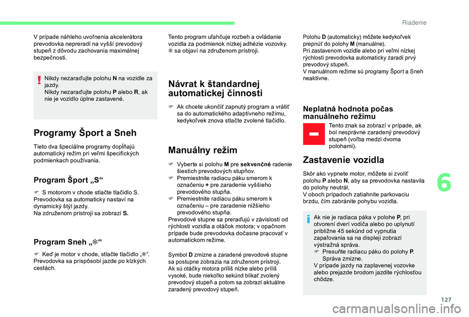 CITROEN C3 AIRCROSS 2019 Návod na použitie (in Slovak) 127
V prípade náhleho uvoľnenia akcelerátora
p revodovka nepreradí na vyšší prevodový
stupeň z
dôvodu zachovania maximálnej
bezpečnosti.
Nikdy nezaraďujte polohu N na vozidle za
j CITROEN C3 AIRCROSS 2019 Návod na použitie (in Slovak) 127
V prípade náhleho uvoľnenia akcelerátora
p revodovka nepreradí na vyšší prevodový
stupeň z
dôvodu zachovania maximálnej
bezpečnosti.
Nikdy nezaraďujte polohu N na vozidle za
j