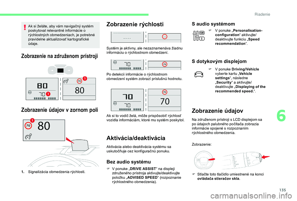 CITROEN C3 AIRCROSS 2019 Návod na použitie (in Slovak) 135
Ak si želáte, aby vám navigačný systém
poskytoval relevantné informácie o
rýchlostných obmedzeniach, je potrebné
pravidelne aktualizovať kartografické
údaje.
Zobrazenie na združ CITROEN C3 AIRCROSS 2019 Návod na použitie (in Slovak) 135
Ak si želáte, aby vám navigačný systém
poskytoval relevantné informácie o
rýchlostných obmedzeniach, je potrebné
pravidelne aktualizovať kartografické
údaje.
Zobrazenie na združ