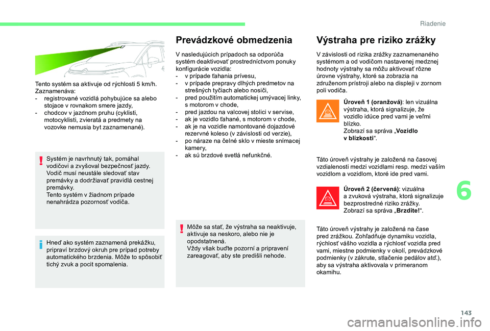 CITROEN C3 AIRCROSS 2019 Návod na použitie (in Slovak) 143
Tento systém sa aktivuje od rýchlosti 5 km/h.
Z aznamenáva:
-
r
egistrované vozidlá pohybujúce sa alebo
stojace v rovnakom smere jazdy,
-
c
hodcov v jazdnom pruhu (cyklisti,
motocykl CITROEN C3 AIRCROSS 2019 Návod na použitie (in Slovak) 143
Tento systém sa aktivuje od rýchlosti 5 km/h.
Z aznamenáva:
-
r
egistrované vozidlá pohybujúce sa alebo
stojace v rovnakom smere jazdy,
-
c
hodcov v jazdnom pruhu (cyklisti,
motocykl