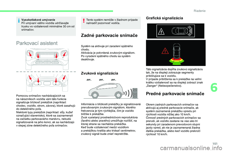 CITROEN C3 AIRCROSS 2019 Návod na použitie (in Slovak) 151
Vysokotlakové umývanie
Pri umývaní vášho vozidla udržiavajte
trysku vo vzdialenosti minimálne 30 cm od
s ním a č ov.
Parkovací asistent
Pomocou snímačov nachádzajúcich sa
na ná CITROEN C3 AIRCROSS 2019 Návod na použitie (in Slovak) 151
Vysokotlakové umývanie
Pri umývaní vášho vozidla udržiavajte
trysku vo vzdialenosti minimálne 30 cm od
s ním a č ov.
Parkovací asistent
Pomocou snímačov nachádzajúcich sa
na ná
