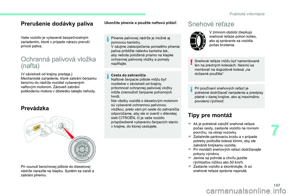 CITROEN C3 AIRCROSS 2019 Návod na použitie (in Slovak) 167
Prerušenie dodávky paliva
Vaše vozidlo je vybavené bezpečnostným
zariadením, ktoré v prípade nárazu preruší
prívod paliva.
Ochranná palivová vložka
(n af t a)
(V závislosti od CITROEN C3 AIRCROSS 2019 Návod na použitie (in Slovak) 167
Prerušenie dodávky paliva
Vaše vozidlo je vybavené bezpečnostným
zariadením, ktoré v prípade nárazu preruší
prívod paliva.
Ochranná palivová vložka
(n af t a)
(V závislosti od