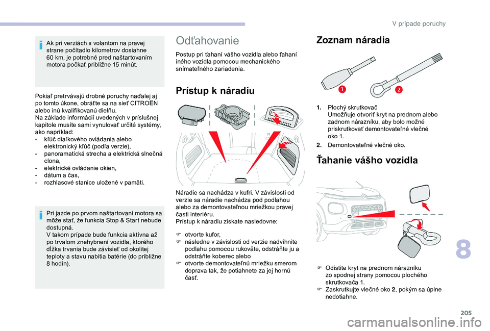 CITROEN C3 AIRCROSS 2019 Návod na použitie (in Slovak) 205
Ak pri verziách s volantom na pravej
strane počítadlo kilometrov dosiahne
60 km, je potrebné pred naštartovaním
motora počkať približne 15
minút.
Pokiaľ pretr vávajú drobné por CITROEN C3 AIRCROSS 2019 Návod na použitie (in Slovak) 205
Ak pri verziách s volantom na pravej
strane počítadlo kilometrov dosiahne
60 km, je potrebné pred naštartovaním
motora počkať približne 15
minút.
Pokiaľ pretr vávajú drobné por